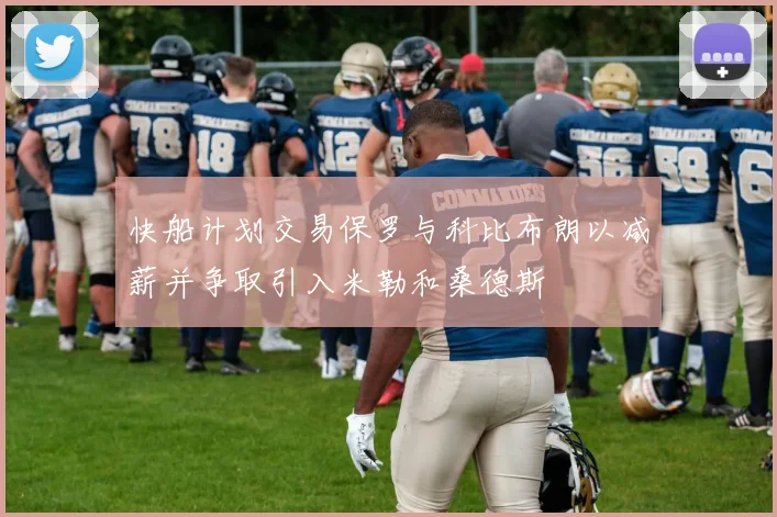 快船计划交易保罗与科比布朗以减薪并争取引入米勒和桑德斯